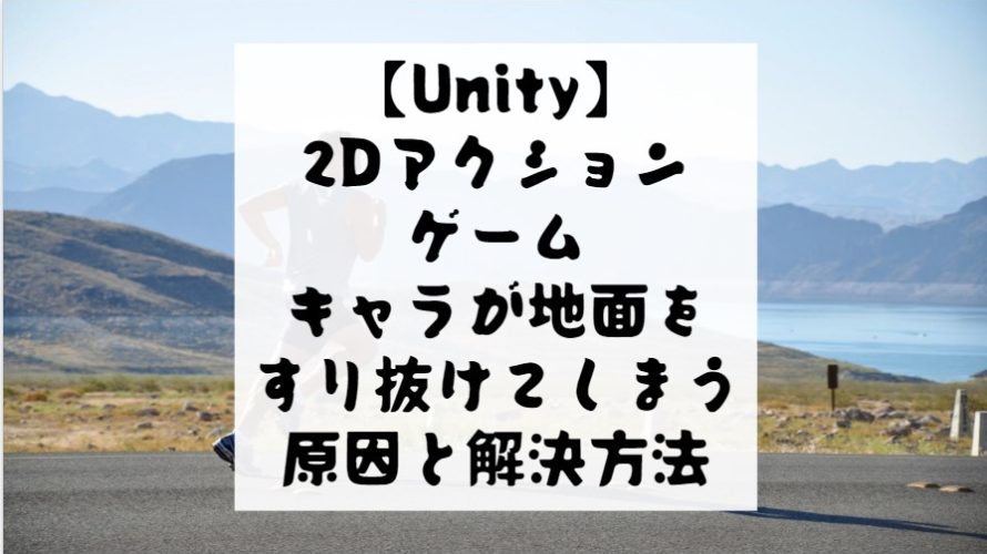 【Unity】すぐ解決！　2Dアクションゲームでキャラクターが地面を貫通してしまう原因